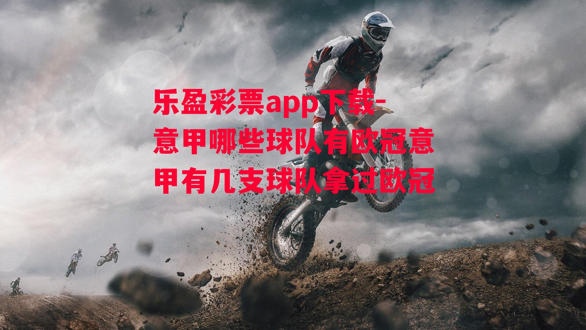 乐盈彩票app下载-意甲哪些球队有欧冠意甲有几支球队拿过欧冠